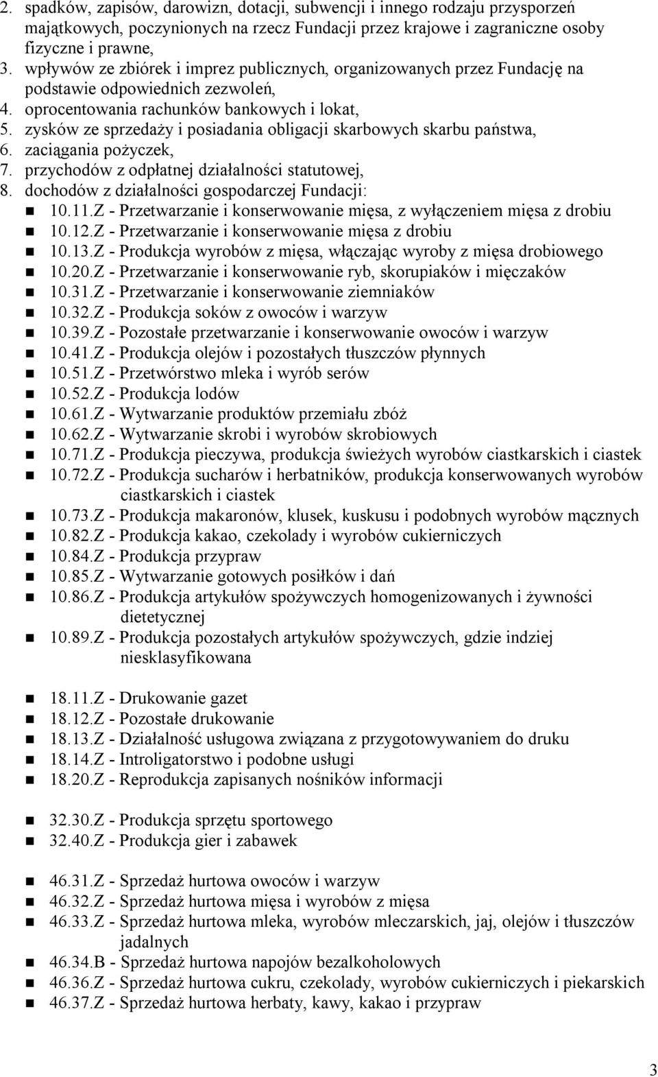 zysków ze sprzedaży i posiadania obligacji skarbowych skarbu państwa, 6. zaciągania pożyczek, 7. przychodów z odpłatnej działalności statutowej, 8. dochodów z działalności gospodarczej Fundacji: 10.