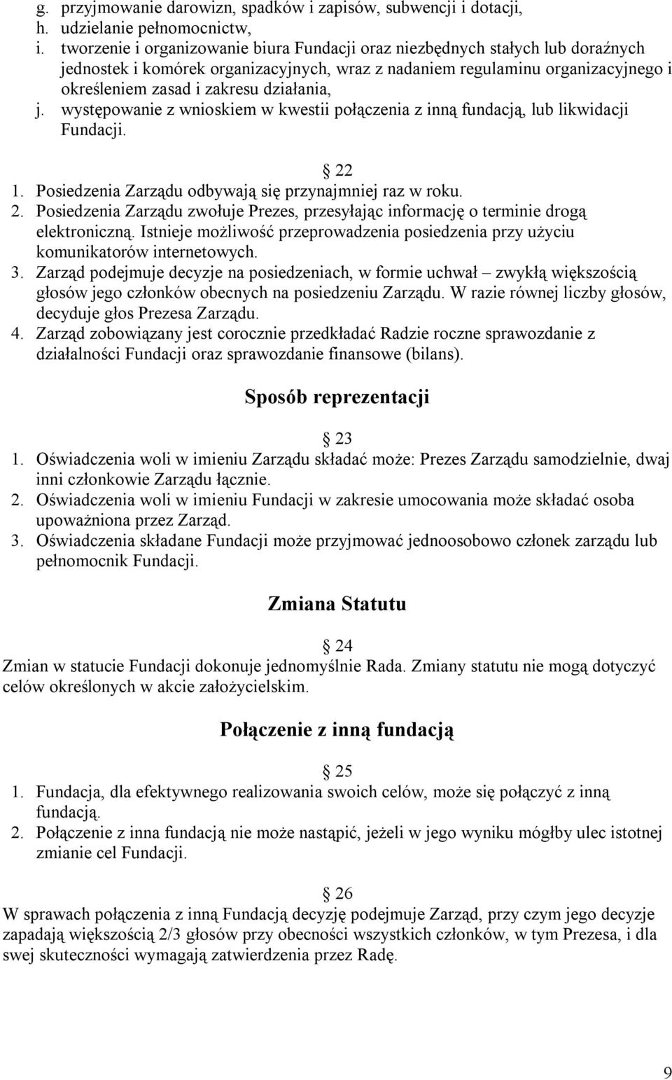 działania, j. występowanie z wnioskiem w kwestii połączenia z inną fundacją, lub likwidacji Fundacji. 22 1. Posiedzenia Zarządu odbywają się przynajmniej raz w roku. 2. Posiedzenia Zarządu zwołuje Prezes, przesyłając informację o terminie drogą elektroniczną.