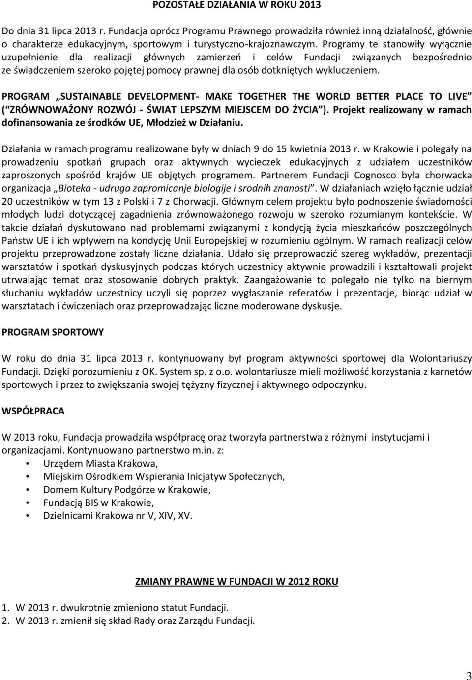 Programy te stanowiły wyłącznie uzupełnienie dla realizacji głównych zamierzeń i celów Fundacji związanych bezpośrednio ze świadczeniem szeroko pojętej pomocy prawnej dla osób dotkniętych