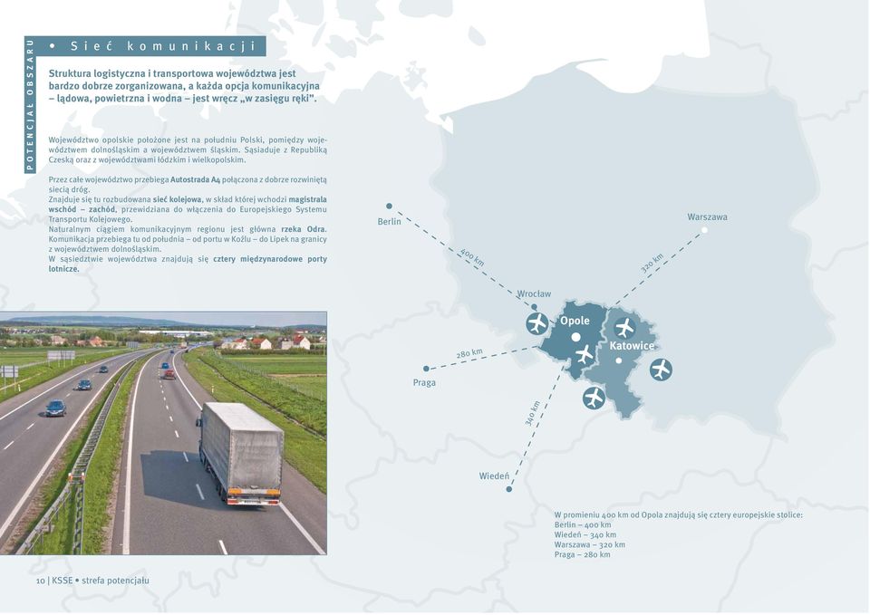 Przez całe województwo przebiega Autostrada A4 połączona z dobrze rozwiniętą siecią dróg.