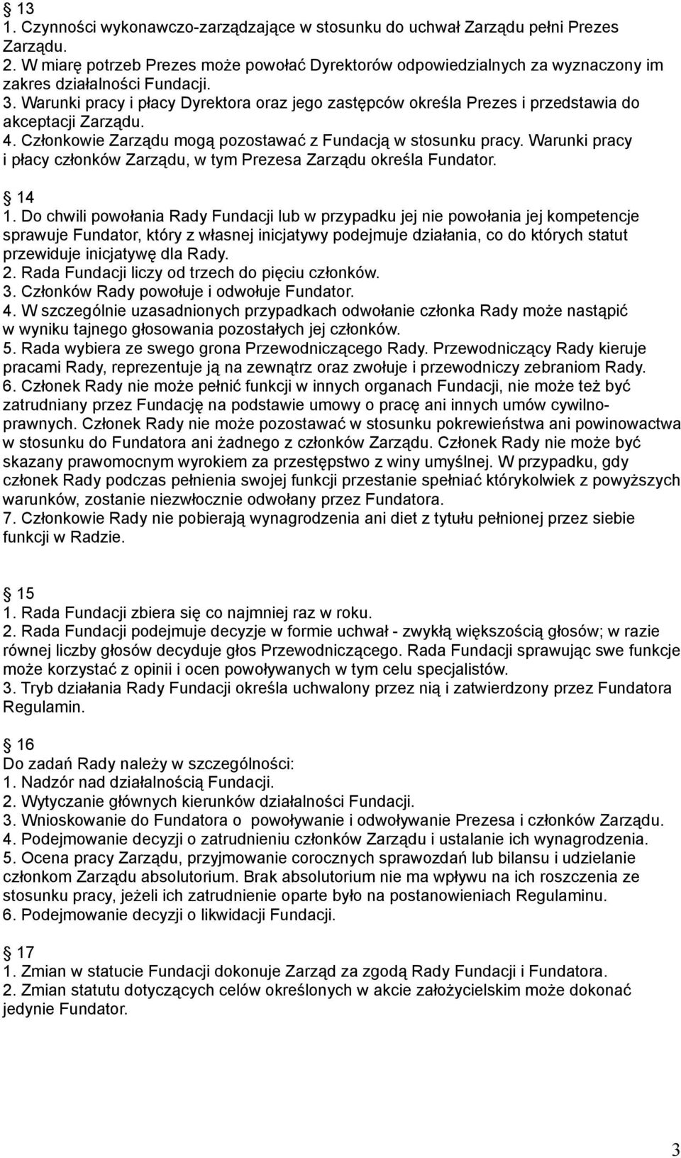 Warunki pracy i płacy Dyrektora oraz jego zastępców określa Prezes i przedstawia do akceptacji Zarządu. 4. Członkowie Zarządu mogą pozostawać z Fundacją w stosunku pracy.