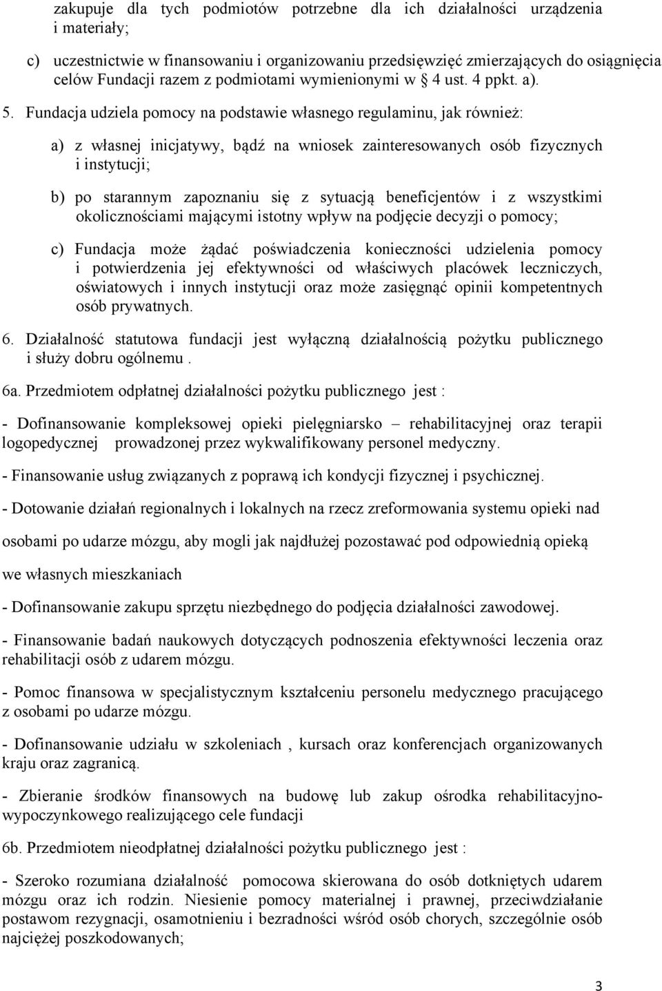 Fundacja udziela pomocy na podstawie własnego regulaminu, jak również: a) z własnej inicjatywy, bądź na wniosek zainteresowanych osób fizycznych i instytucji; b) po starannym zapoznaniu się z