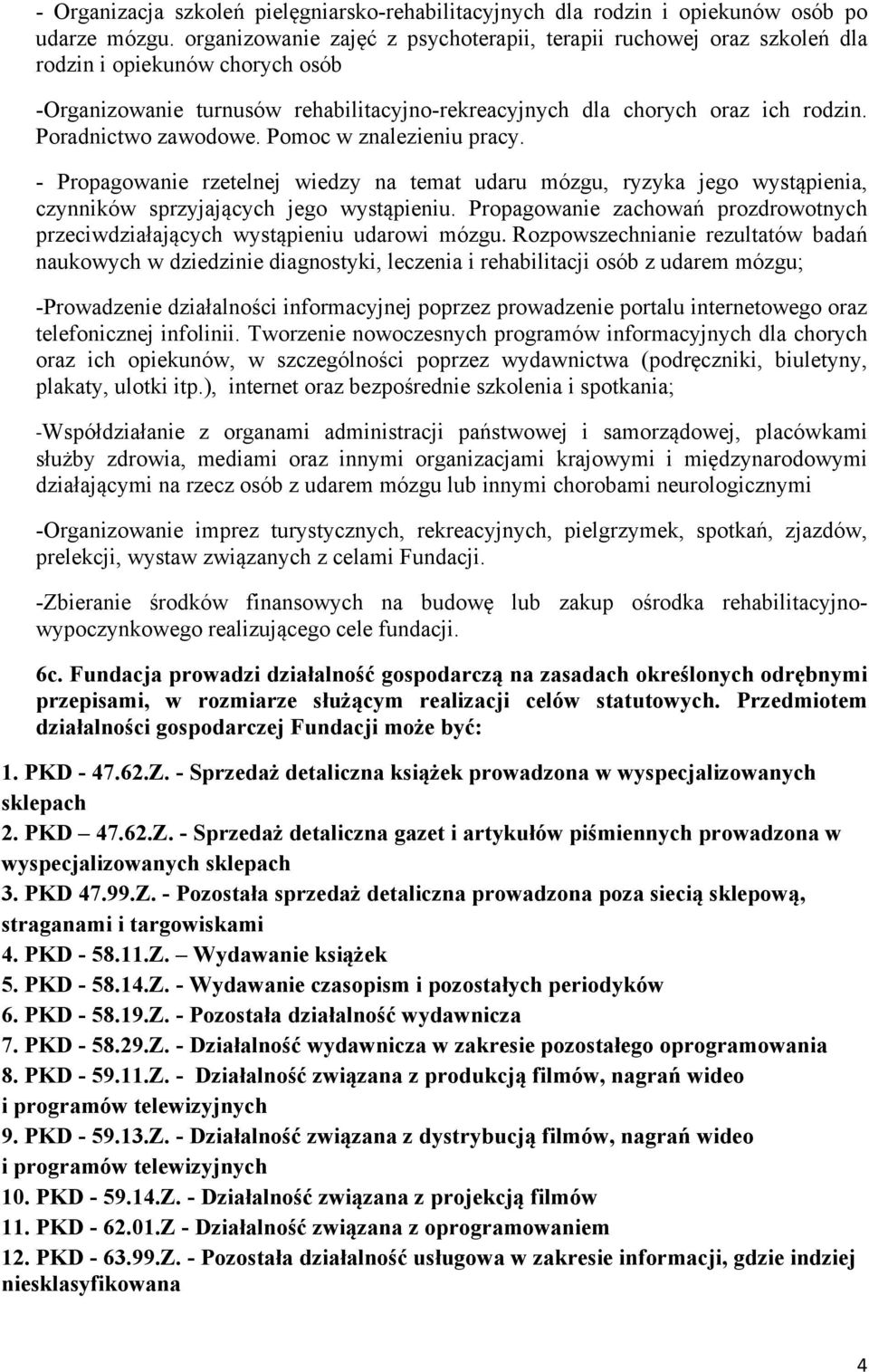 Poradnictwo zawodowe. Pomoc w znalezieniu pracy. - Propagowanie rzetelnej wiedzy na temat udaru mózgu, ryzyka jego wystąpienia, czynników sprzyjających jego wystąpieniu.