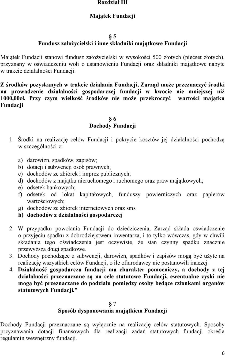 Z środków pozyskanych w trakcie działania Fundacji, Zarząd może przeznaczyć środki na prowadzenie działalności gospodarczej fundacji w kwocie nie mniejszej niż 1000,00zł.