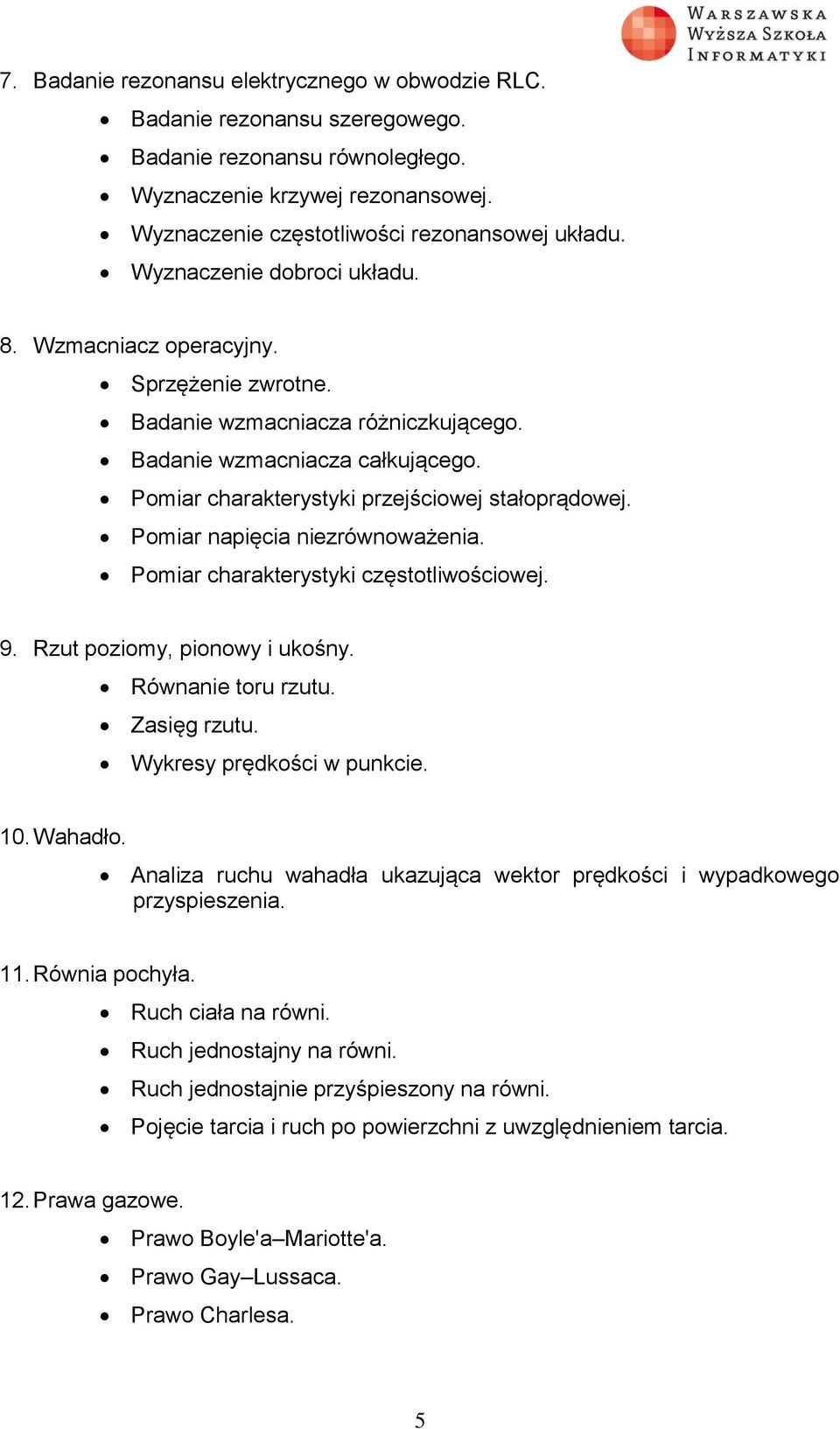 Pomiar napięcia niezrównoważenia. Pomiar charakterystyki częstotliwościowej. 9. Rzut poziomy, pionowy i ukośny. Równanie toru rzutu. Zasięg rzutu. Wykresy prędkości w punkcie. 10. Wahadło.