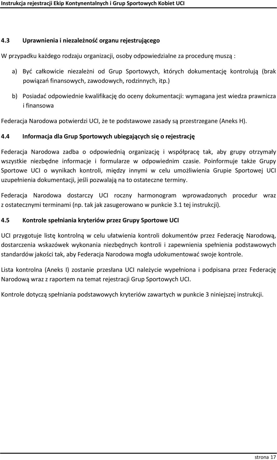 ) b) Posiadać odpowiednie kwalifikację do oceny dokumentacji: wymagana jest wiedza prawnicza i finansowa Federacja Narodowa potwierdzi UCI, że te podstawowe zasady są przestrzegane (Aneks H). 4.