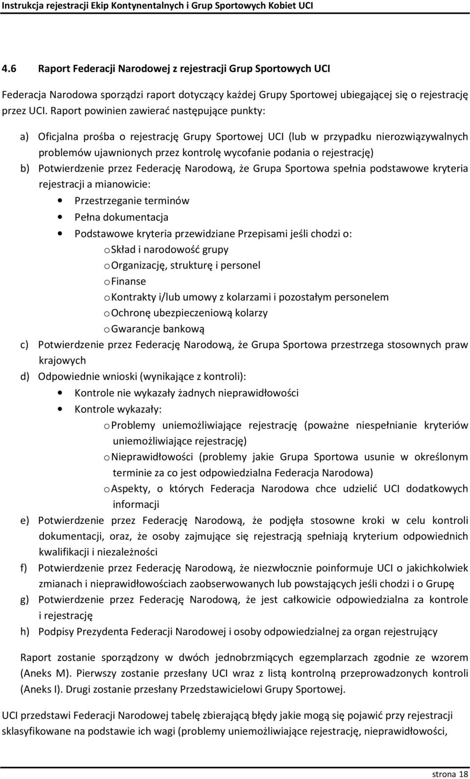 rejestrację) b) Potwierdzenie przez Federację Narodową, że Grupa Sportowa spełnia podstawowe kryteria rejestracji a mianowicie: Przestrzeganie terminów Pełna dokumentacja Podstawowe kryteria