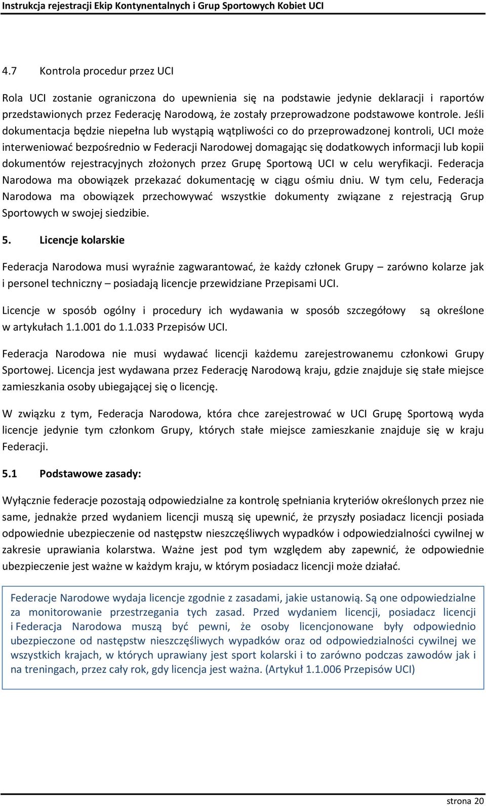 Jeśli dokumentacja będzie niepełna lub wystąpią wątpliwości co do przeprowadzonej kontroli, UCI może interweniować bezpośrednio w Federacji Narodowej domagając się dodatkowych informacji lub kopii