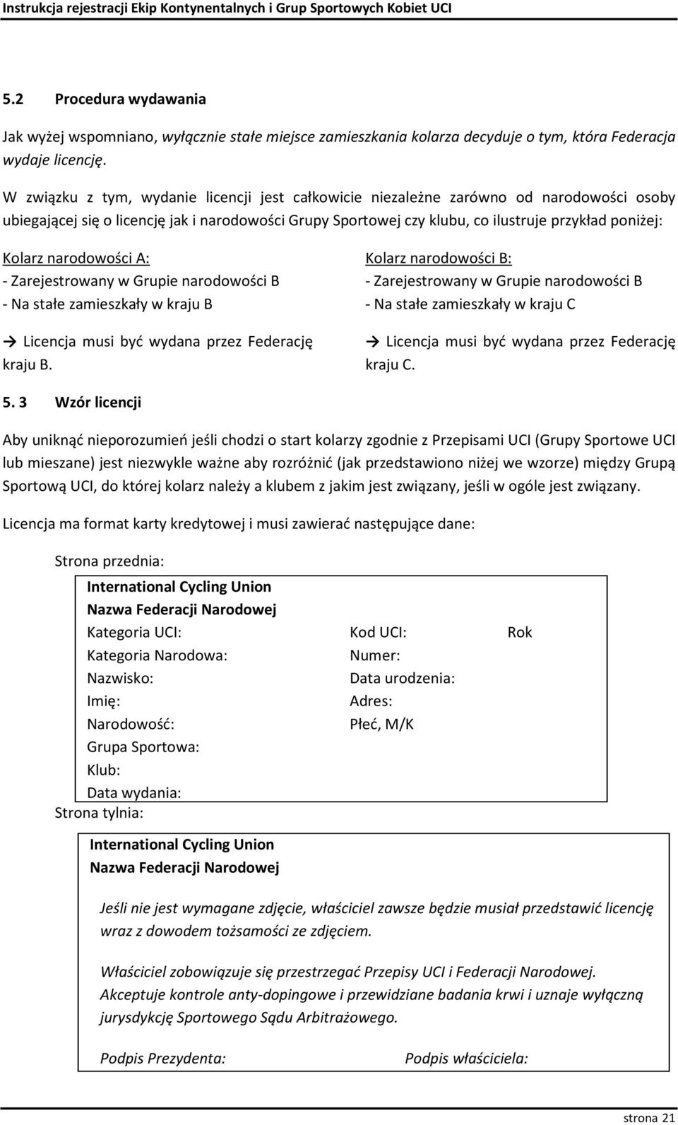 narodowości A: - Zarejestrowany w Grupie narodowości B - Na stałe zamieszkały w kraju B Licencja musi być wydana przez Federację kraju B.