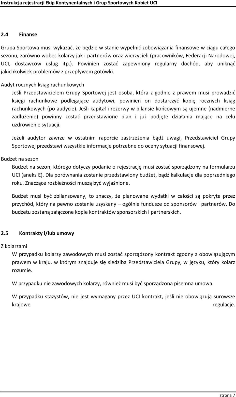 Audyt rocznych ksiąg rachunkowych Jeśli Przedstawicielem Grupy Sportowej jest osoba, która z godnie z prawem musi prowadzić księgi rachunkowe podlegające audytowi, powinien on dostarczyć kopię