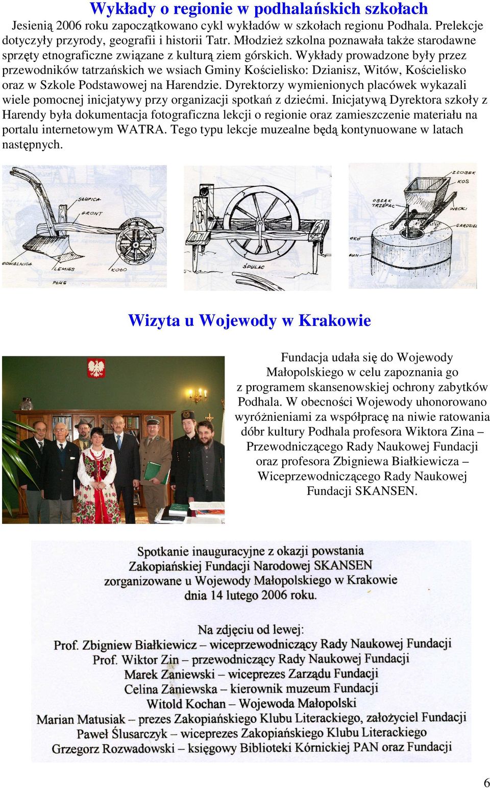 Wykłady prowadzone były przez przewodników tatrzańskich we wsiach Gminy Kościelisko: Dzianisz, Witów, Kościelisko oraz w Szkole Podstawowej na Harendzie.