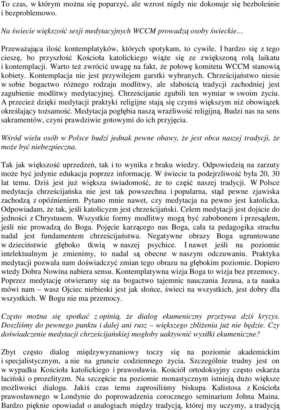 I bardzo się z tego cieszę, bo przyszłość Kościoła katolickiego wiąże się ze zwiększoną rolą laikatu i kontemplacji. Warto też zwrócić uwagę na fakt, że połowę komitetu WCCM stanowią kobiety.