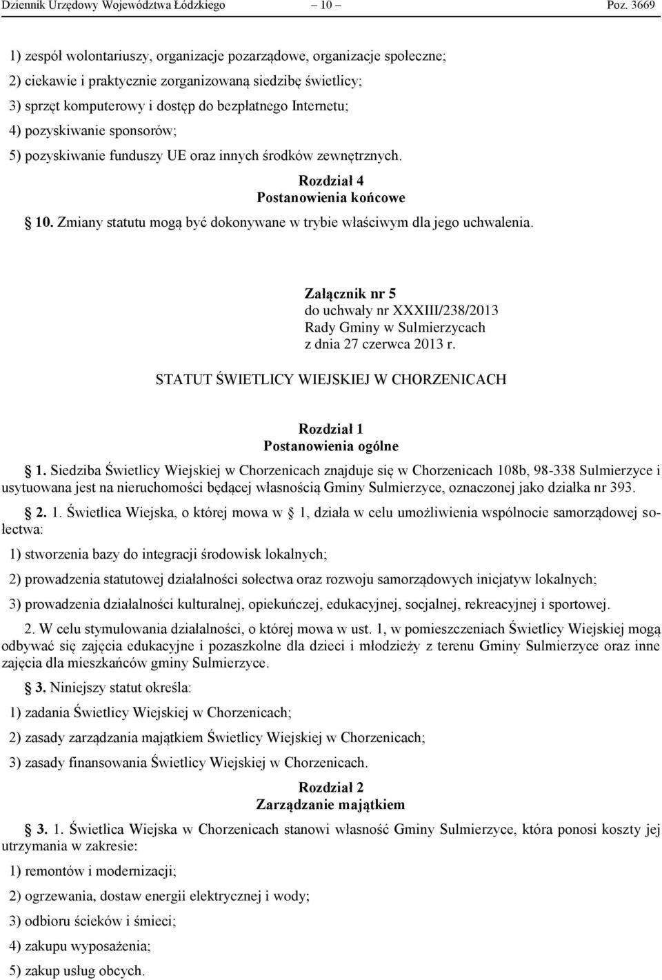 pozyskiwanie sponsorów; 5) pozyskiwanie funduszy UE oraz innych środków zewnętrznych. Rozdział 4 Postanowienia końcowe 10. Zmiany statutu mogą być dokonywane w trybie właściwym dla jego uchwalenia.