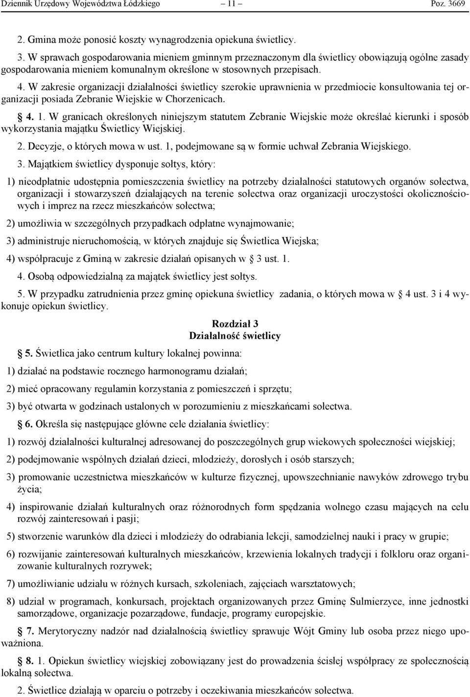 W sprawach gospodarowania mieniem gminnym przeznaczonym dla świetlicy obowiązują ogólne zasady gospodarowania mieniem komunalnym określone w stosownych przepisach. 4.