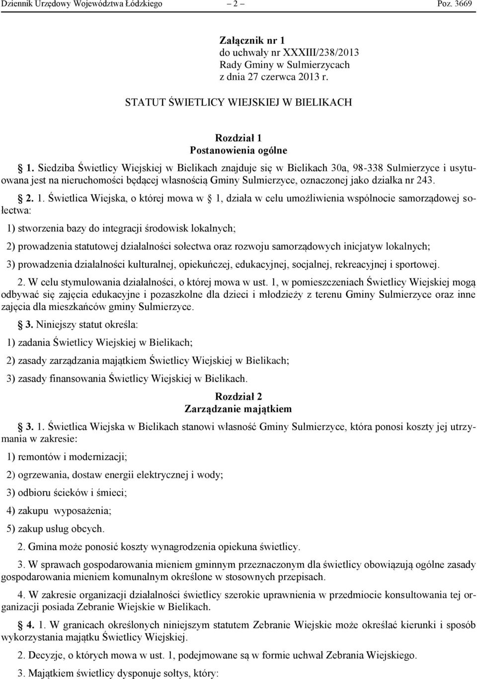 Siedziba Świetlicy Wiejskiej w Bielikach znajduje się w Bielikach 30a, 98-338 Sulmierzyce i usytuowana jest na nieruchomości będącej własnością Gminy Sulmierzyce, oznaczonej jako działka nr 243. 2. 1.