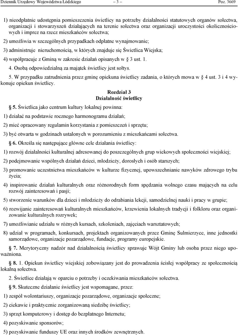 uroczystości okolicznościowych i imprez na rzecz mieszkańców sołectwa; 2) umożliwia w szczególnych przypadkach odpłatne wynajmowanie; 3) administruje nieruchomością, w których znajduje się Świetlica