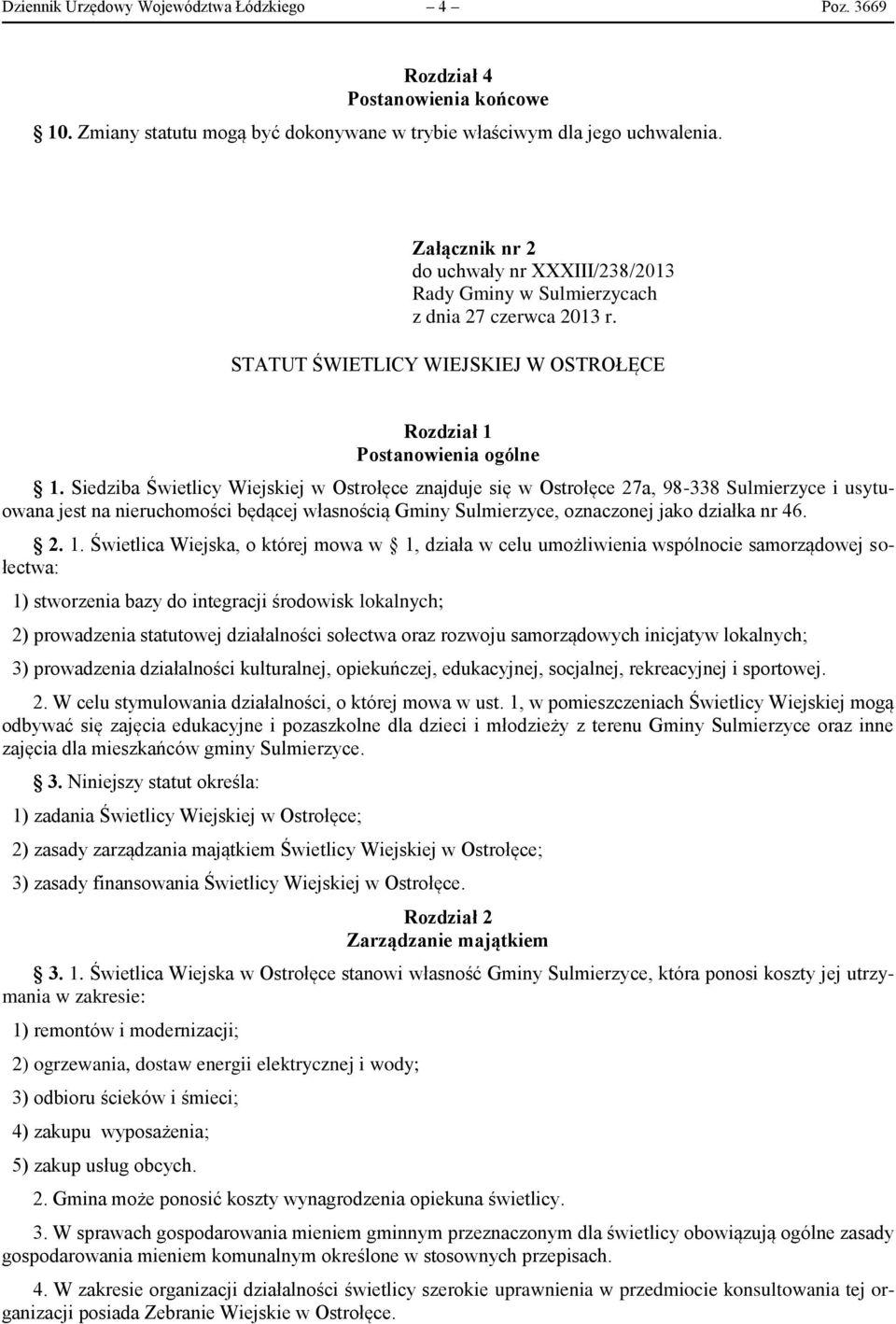 Siedziba Świetlicy Wiejskiej w Ostrołęce znajduje się w Ostrołęce 27a, 98-338 Sulmierzyce i usytuowana jest na nieruchomości będącej własnością Gminy Sulmierzyce, oznaczonej jako działka nr 46. 2. 1.