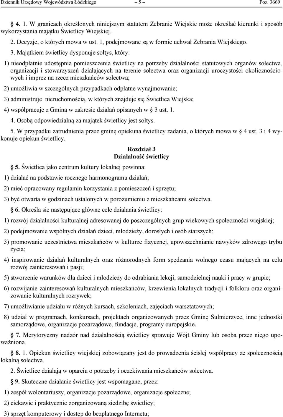 Majątkiem świetlicy dysponuje sołtys, który: 1) nieodpłatnie udostępnia pomieszczenia świetlicy na potrzeby działalności statutowych organów sołectwa, organizacji i stowarzyszeń działających na