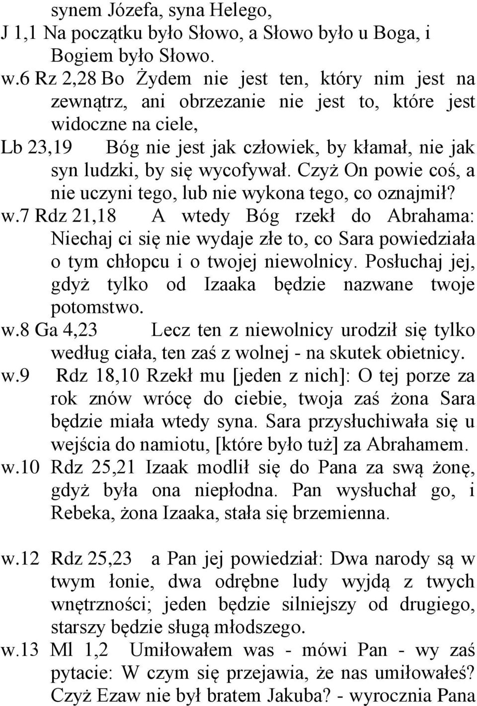 wycofywał. Czyż On powie coś, a nie uczyni tego, lub nie wykona tego, co oznajmił? w.7 Rdz 21,18 A wtedy Bóg rzekł do Abrahama: Niechaj ci się nie wydaje złe to, co Sara powiedziała o tym chłopcu i o twojej niewolnicy.