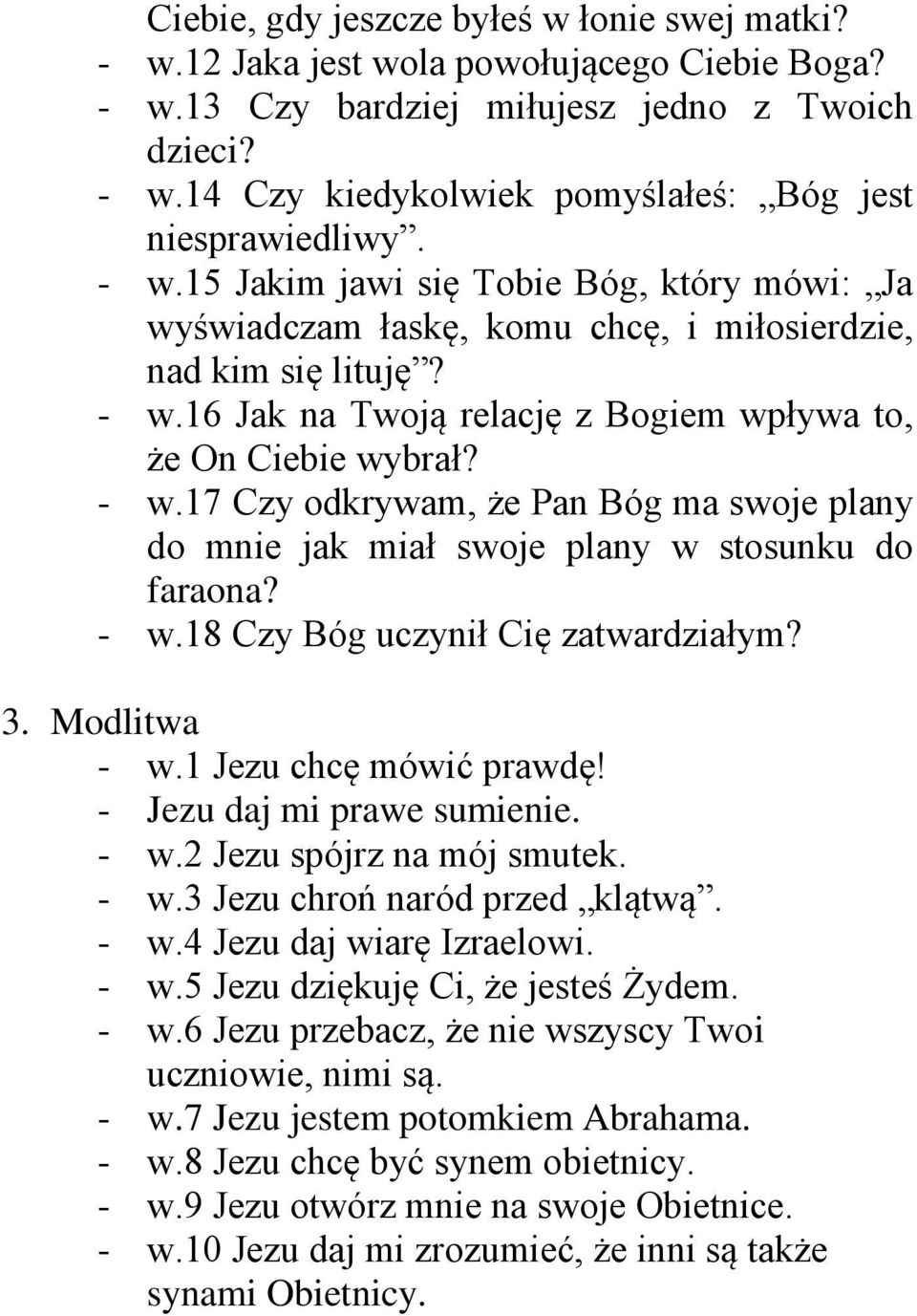 16 Jak na Twoją relację z Bogiem wpływa to, że On Ciebie wybrał? - w.17 Czy odkrywam, że Pan Bóg ma swoje plany do mnie jak miał swoje plany w stosunku do faraona? - w.18 Czy Bóg uczynił Cię zatwardziałym?