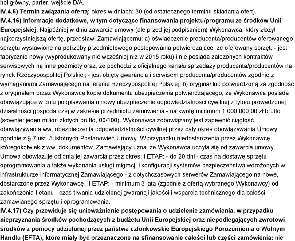 16) Informacje dodatkowe, w tym dotyczące finansowania projektu/programu ze środków Unii Europejskiej: Najpóźniej w dniu zawarcia umowy (ale przed jej podpisaniem) Wykonawca, który złożył