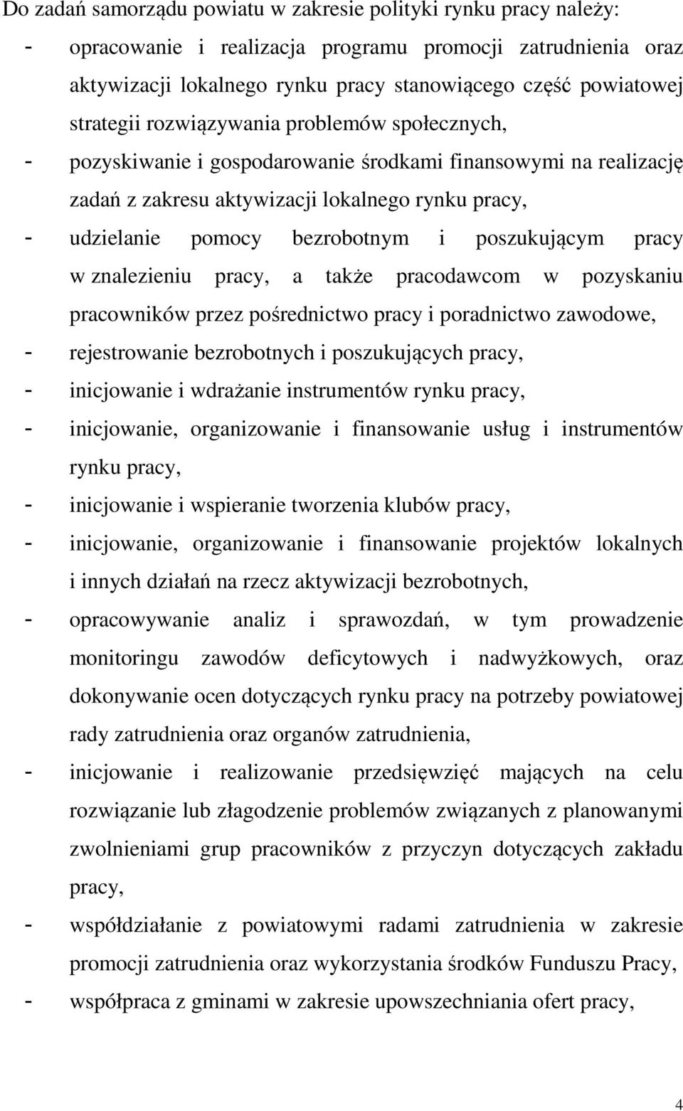 poszukującym pracy w znalezieniu pracy, a także pracodawcom w pozyskaniu pracowników przez pośrednictwo pracy i poradnictwo zawodowe, - rejestrowanie bezrobotnych i poszukujących pracy, - inicjowanie