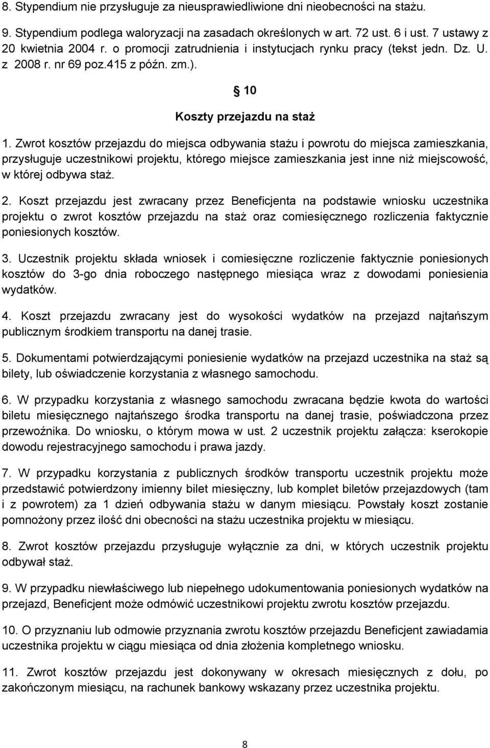 Zwrot kosztów przejazdu do miejsca odbywania stażu i powrotu do miejsca zamieszkania, przysługuje uczestnikowi projektu, którego miejsce zamieszkania jest inne niż miejscowość, w której odbywa staż.