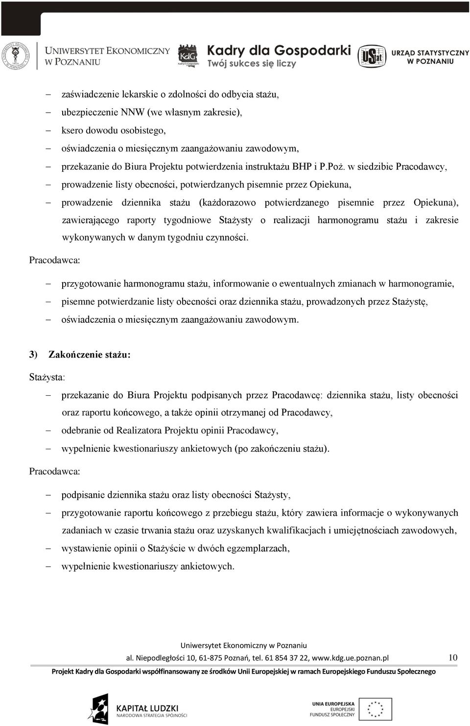 w siedzibie Pracodawcy, prowadzenie listy obecności, potwierdzanych pisemnie przez Opiekuna, prowadzenie dziennika stażu (każdorazowo potwierdzanego pisemnie przez Opiekuna), zawierającego raporty