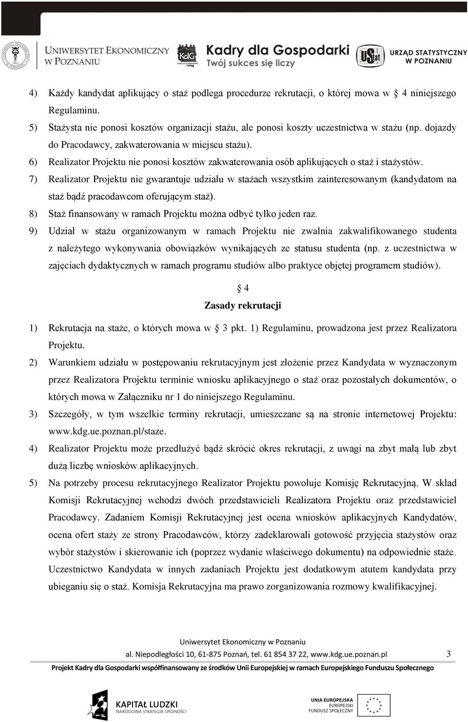 6) Realizator Projektu nie ponosi kosztów zakwaterowania osób aplikujących o staż i stażystów.