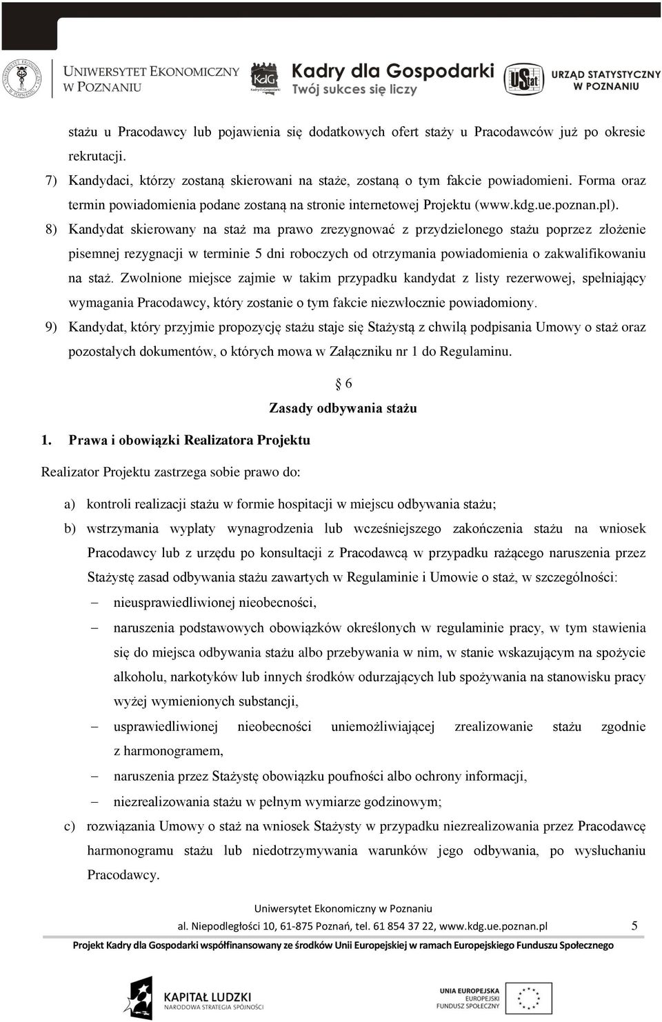 8) Kandydat skierowany na staż ma prawo zrezygnować z przydzielonego stażu poprzez złożenie pisemnej rezygnacji w terminie 5 dni roboczych od otrzymania powiadomienia o zakwalifikowaniu na staż.