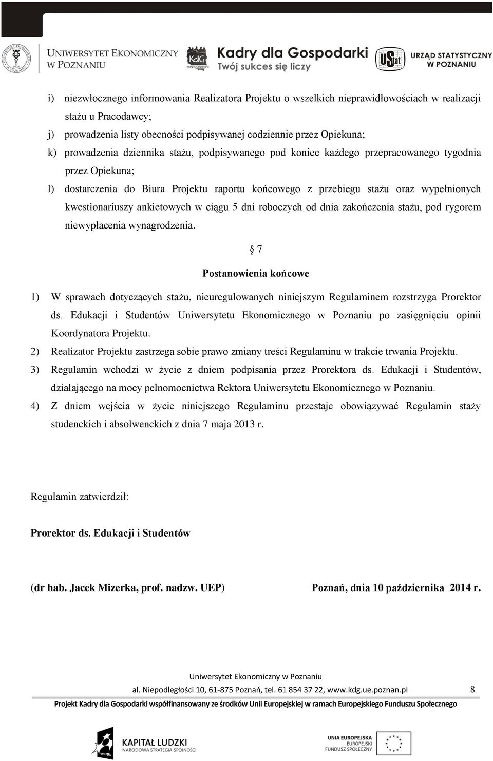 kwestionariuszy ankietowych w ciągu 5 dni roboczych od dnia zakończenia stażu, pod rygorem niewypłacenia wynagrodzenia.