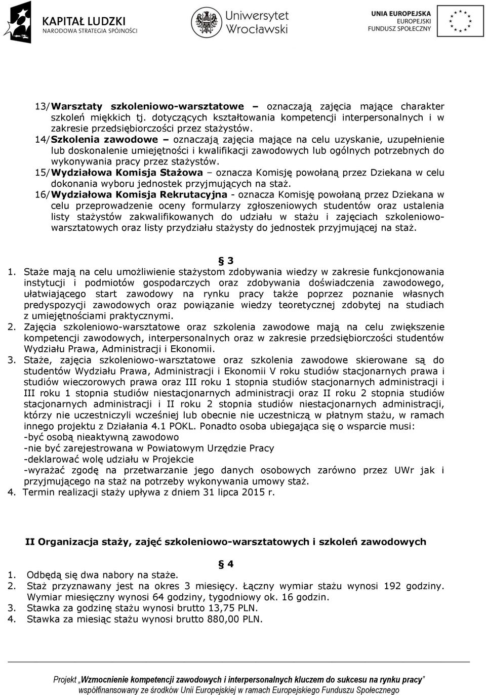 15/ Wydziałowa Komisja Stażowa oznacza Komisję powołaną przez Dziekana w celu dokonania wyboru jednostek przyjmujących na staż.