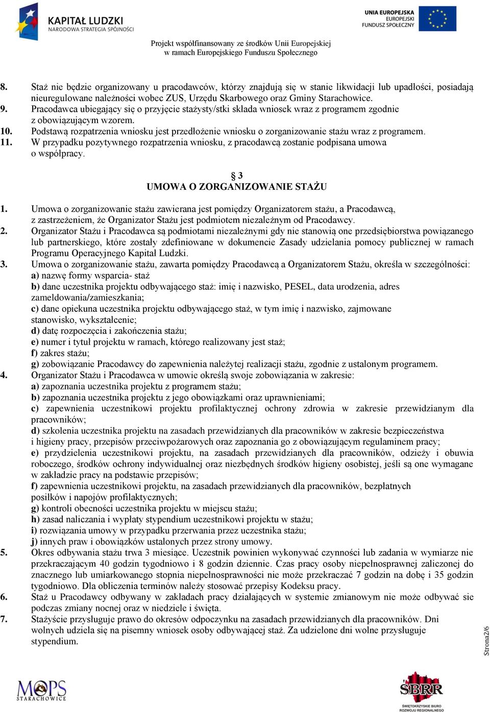 Pracodawca ubiegający się o przyjęcie stażysty/stki składa wniosek wraz z programem zgodnie z obowiązującym wzorem. 10.