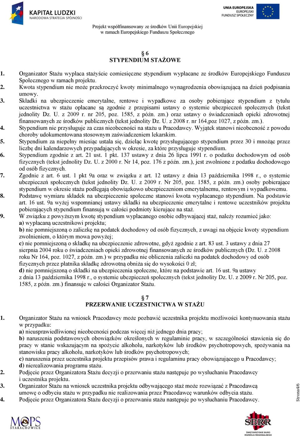 Składki na ubezpieczenie emerytalne, rentowe i wypadkowe za osoby pobierające stypendium z tytułu uczestnictwa w stażu opłacane są zgodnie z przepisami ustawy o systemie ubezpieczeń społecznych