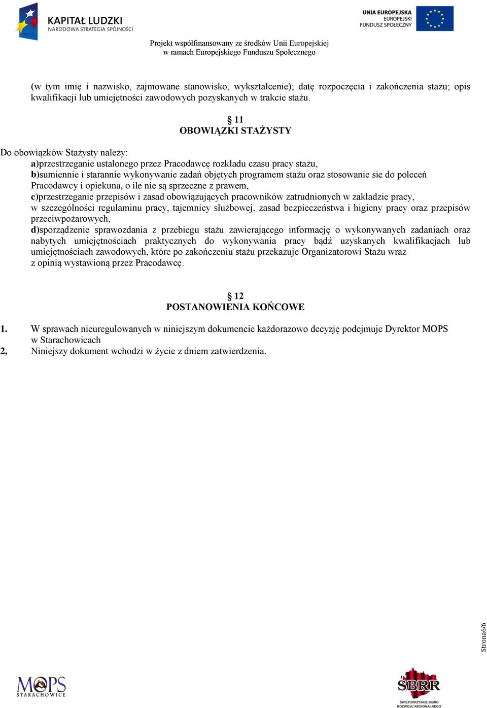 stosowanie sie do poleceń Pracodawcy i opiekuna, o ile nie są sprzeczne z prawem, c)przestrzeganie przepisów i zasad obowiązujących pracowników zatrudnionych w zakładzie pracy, w szczególności