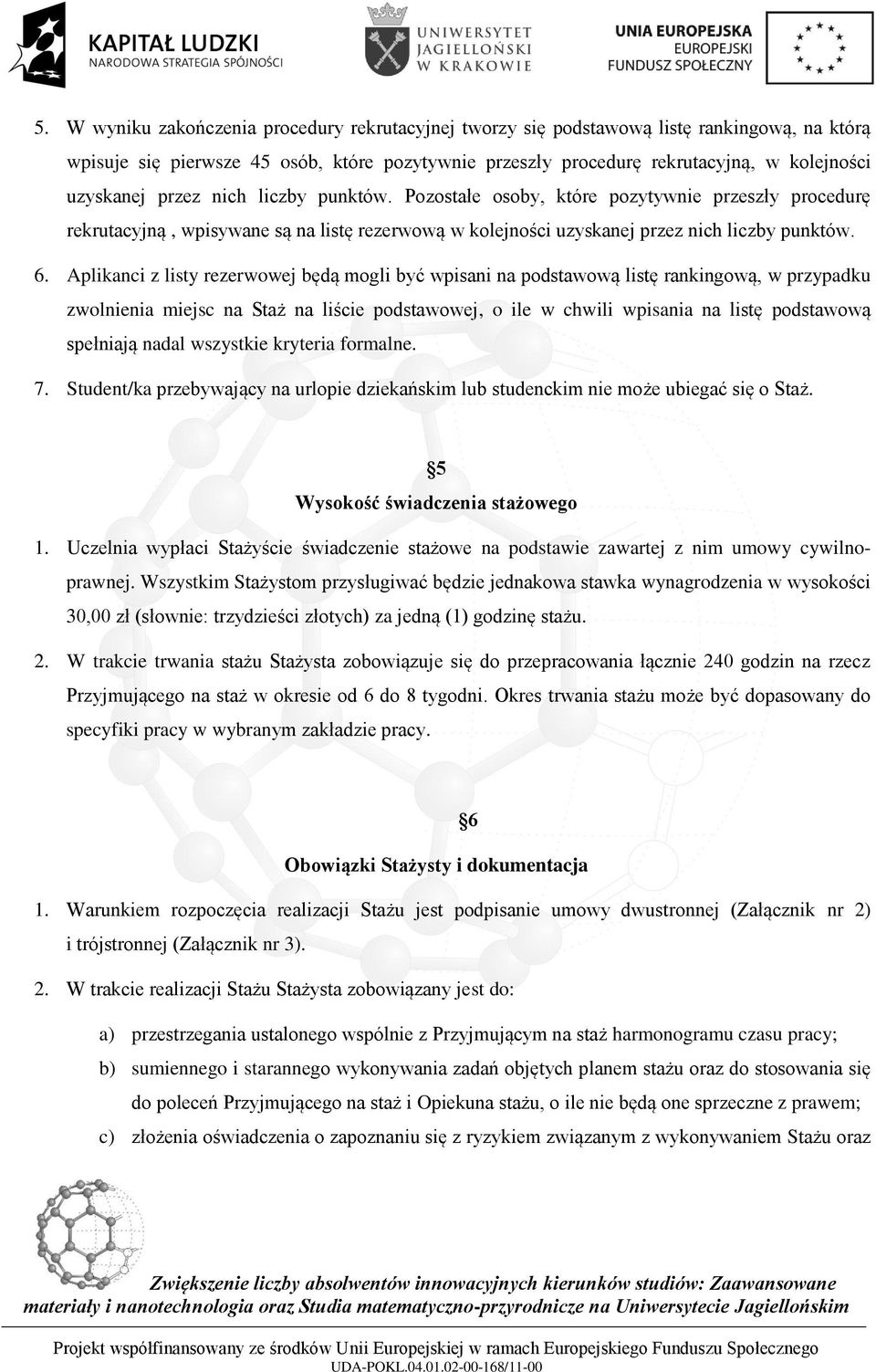 Aplikanci z listy rezerwowej będą mogli być wpisani na podstawową listę rankingową, w przypadku zwolnienia miejsc na Staż na liście podstawowej, o ile w chwili wpisania na listę podstawową spełniają