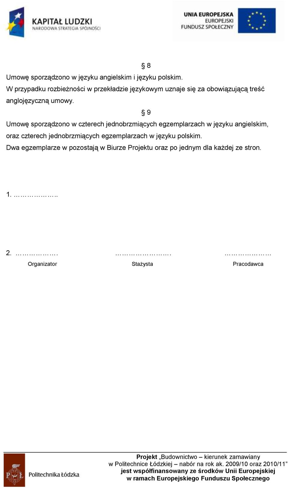 9 Umowę sporządzono w czterech jednobrzmiących egzemplarzach w języku angielskim, oraz czterech