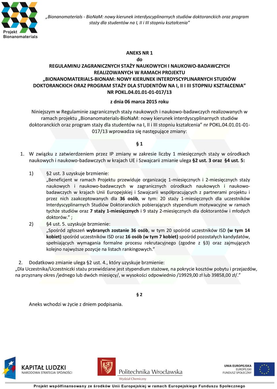 01-01-017/13 z dnia 06 marca 2015 roku Niniejszym w Regulaminie zagranicznych staży naukowych i naukowo-badawczych realizowanych w ramach projektu Bionanomaterials-BioNaM: nowy kierunek