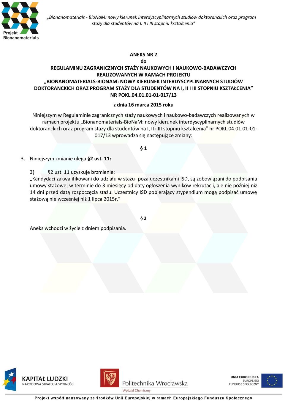 01-01-017/13 z dnia 16 marca 2015 roku Niniejszym w Regulaminie zagranicznych staży naukowych i naukowo-badawczych realizowanych w ramach projektu Bionanomaterials-BioNaM: nowy kierunek