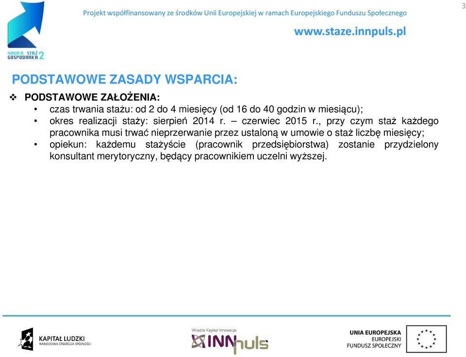 , przy czym staż każdego pracownika musi trwać nieprzerwanie przez ustaloną w umowie o staż liczbę