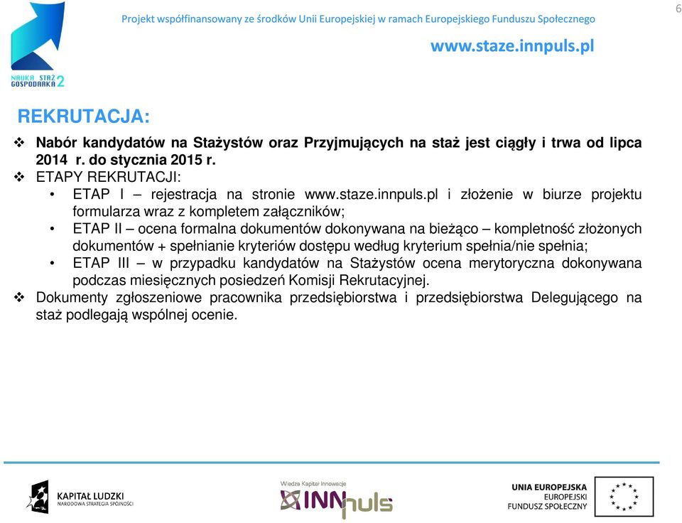 na bieżąco kompletność złożonych dokumentów + spełnianie kryteriów dostępu według kryterium spełnia/nie spełnia; ETAP III w przypadku kandydatów na Stażystów