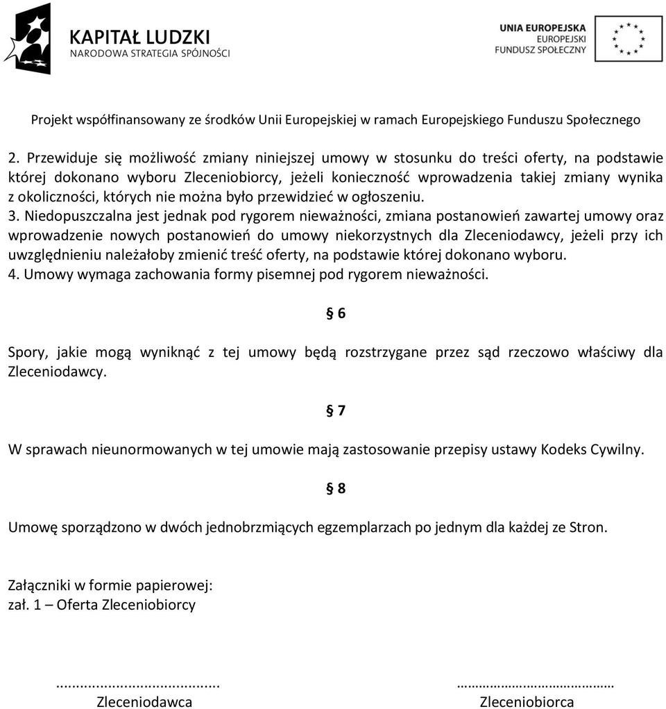 Niedopuszczalna jest jednak pod rygorem nieważności, zmiana postanowieo zawartej umowy oraz wprowadzenie nowych postanowieo do umowy niekorzystnych dla Zleceniodawcy, jeżeli przy ich uwzględnieniu