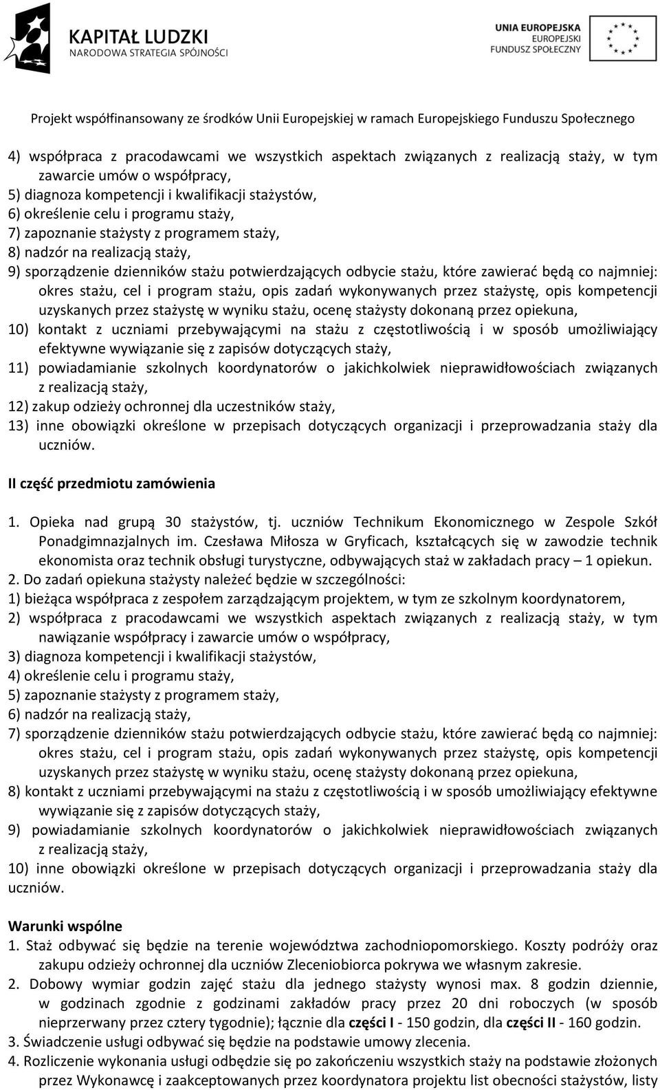 program stażu, opis zadao wykonywanych przez stażystę, opis kompetencji uzyskanych przez stażystę w wyniku stażu, ocenę stażysty dokonaną przez opiekuna, 10) kontakt z uczniami przebywającymi na