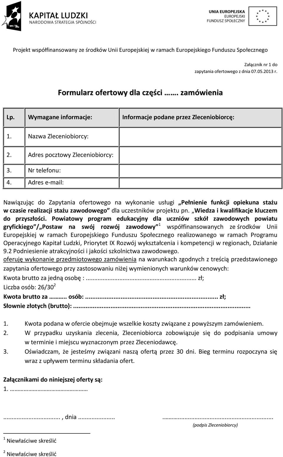 . Adres e-mail: Nawiązując do Zapytania ofertowego na wykonanie usługi Pełnienie funkcji opiekuna stażu w czasie realizacji stażu zawodowego dla uczestników projektu pn.