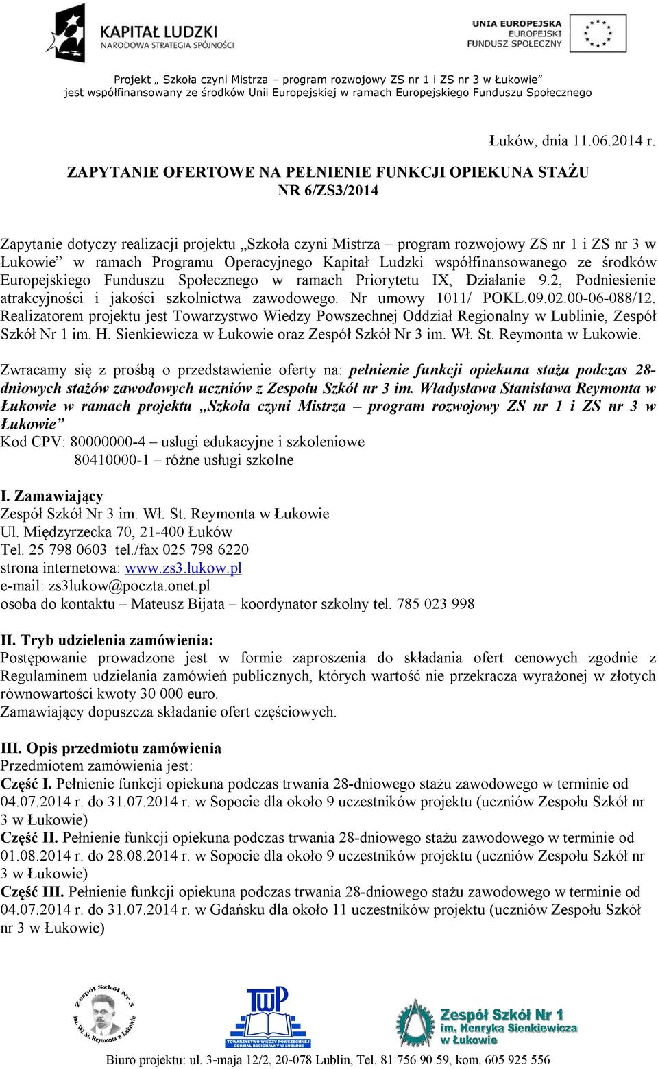 Operacyjnego Kapitał Ludzki współfinansowanego ze środków Europejskiego Funduszu Społecznego w ramach Priorytetu IX, Działanie 9.2, Podniesienie atrakcyjności i jakości szkolnictwa zawodowego.