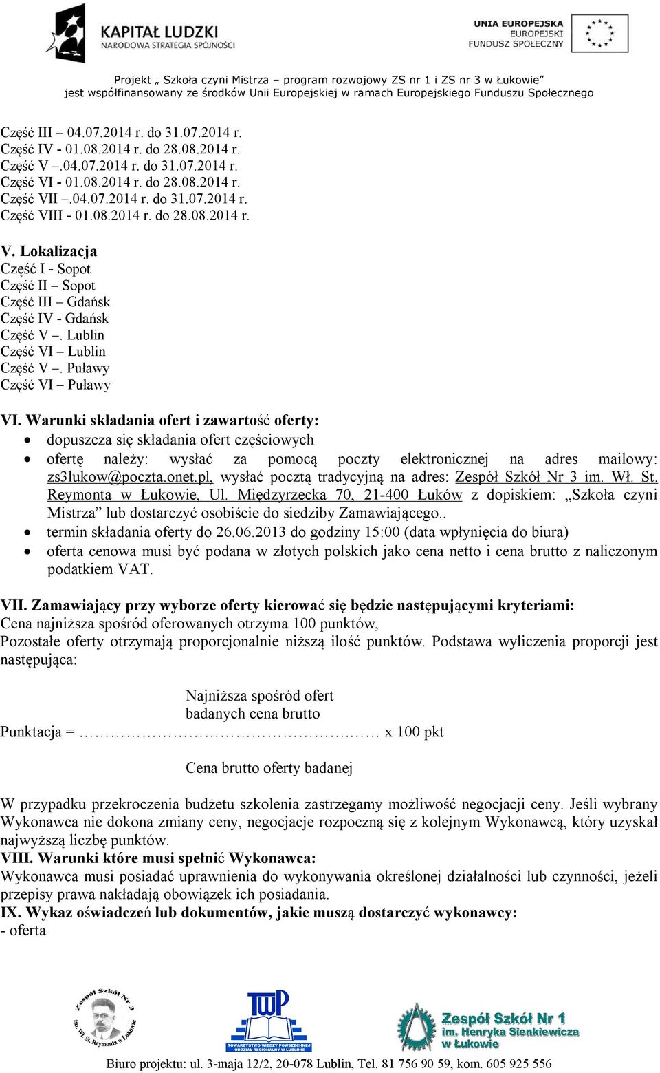 Warunki składania ofert i zawartość oferty: dopuszcza się składania ofert częściowych ofertę należy: wysłać za pomocą poczty elektronicznej na adres mailowy: zs3lukow@poczta.onet.