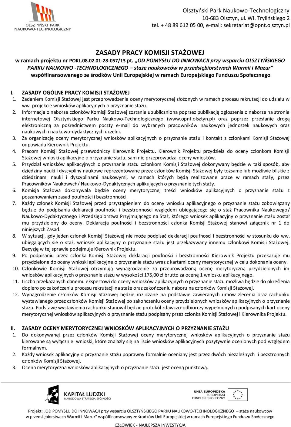 Europejskiego Funduszu Społecznego I. ZASADY OGÓLNE PRACY KOMISJI STAŻOWEJ 1. Zadaniem Komisji Stażowej jest przeprowadzenie oceny merytorycznej złożonych w ramach procesu rekrutacji do udziału w ww.