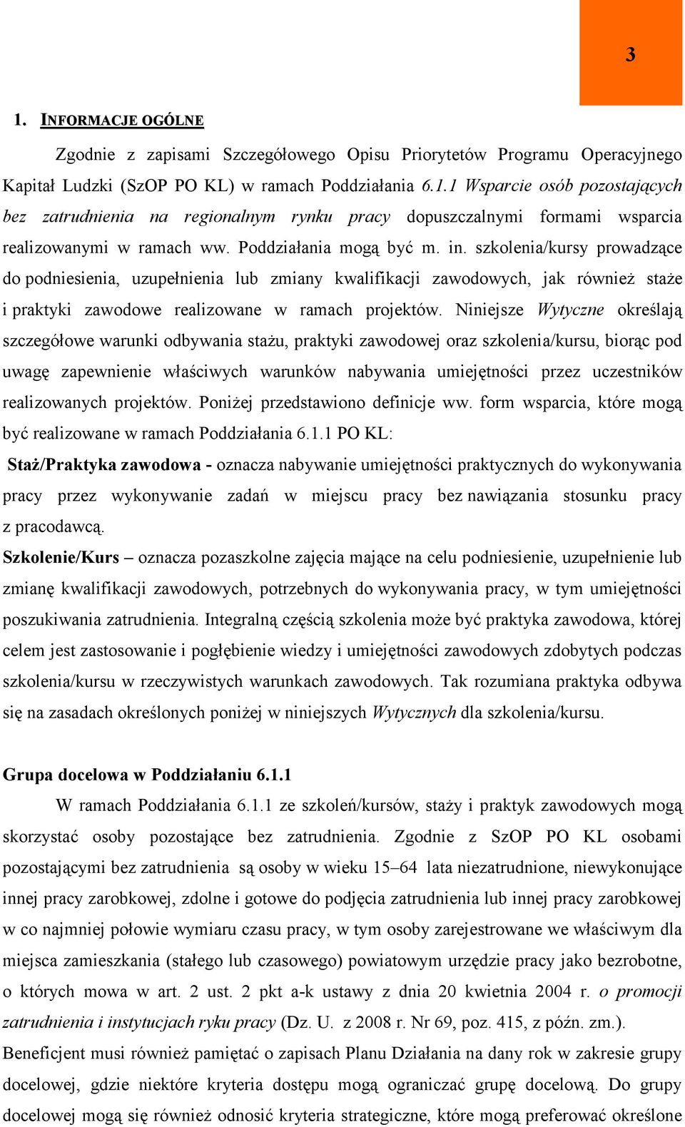 Niniejsze Wytyczne określają szczegółowe warunki odbywania stażu, praktyki zawodowej oraz szkolenia/kursu, biorąc pod uwagę zapewnienie właściwych warunków nabywania umiejętności przez uczestników