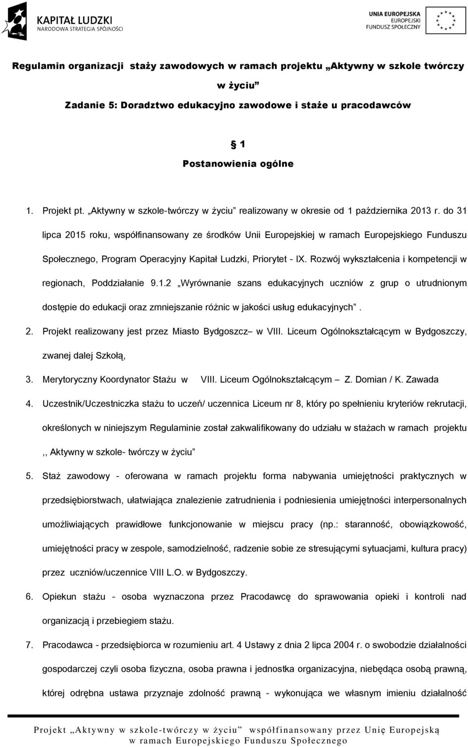 do 31 lipca 2015 roku, współfinansowany ze środków Unii Europejskiej w ramach Europejskiego Funduszu Społecznego, Program Operacyjny Kapitał Ludzki, Priorytet - IX.