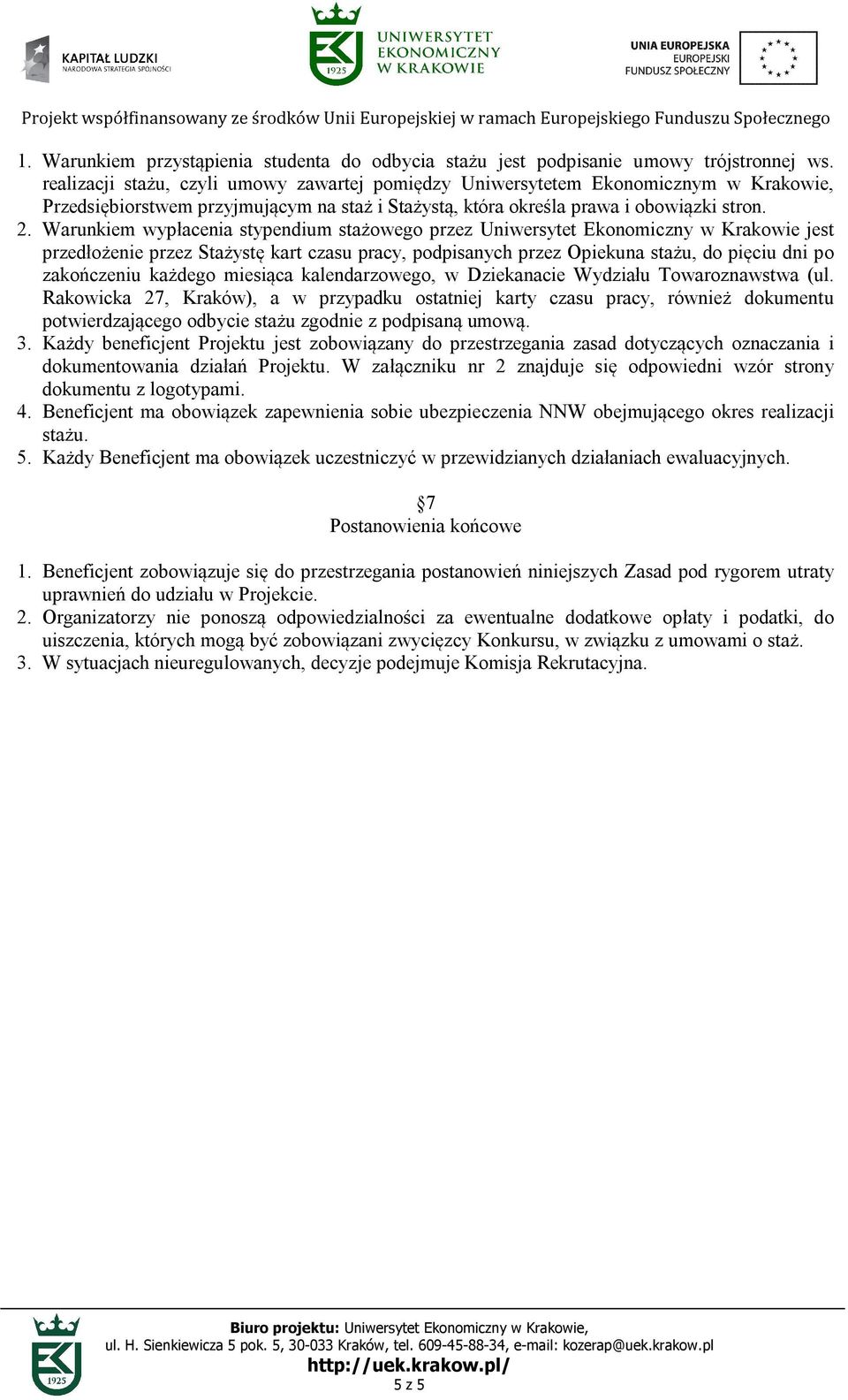 Warunkiem wypłacenia stypendium stażowego przez Uniwersytet Ekonomiczny w Krakowie jest przedłożenie przez Stażystę kart czasu pracy, podpisanych przez Opiekuna stażu, do pięciu dni po zakończeniu